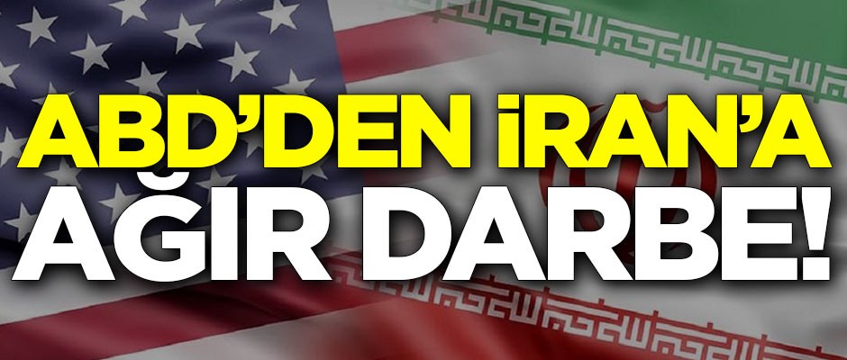 ABD'den İran'a ağır darbe!