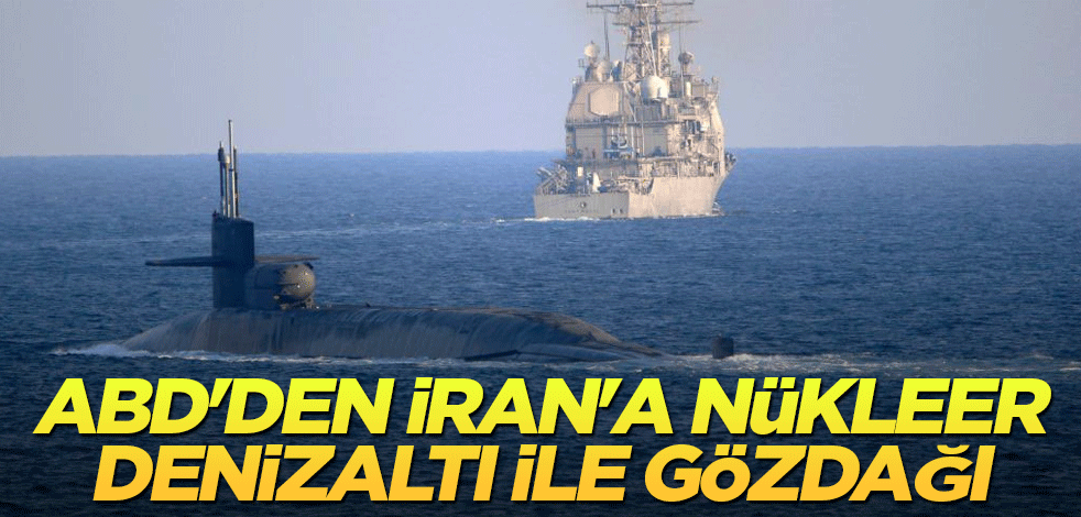 ABD'den İran'a nükleer denizaltı ile gözdağı