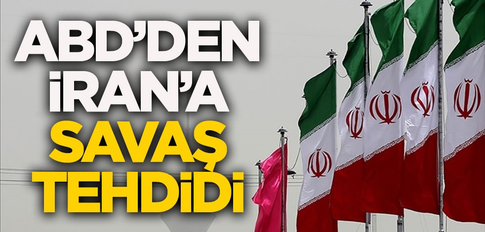 ABD'den İran'a savaş tehdidi