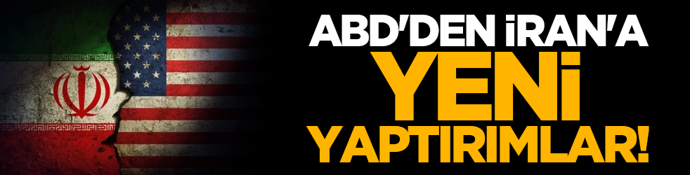 ABD'den İran'a yeni yaptırımlar!