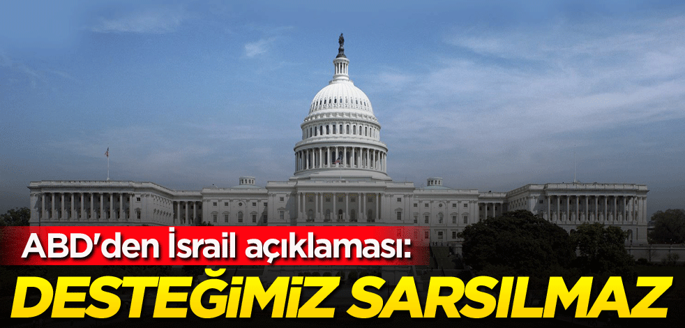 ABD'den İsrail açıklaması: Desteğimiz sarsılmaz