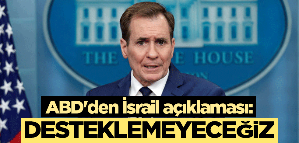 ABD'den İsrail açıklaması: Desteklemeyeceğiz