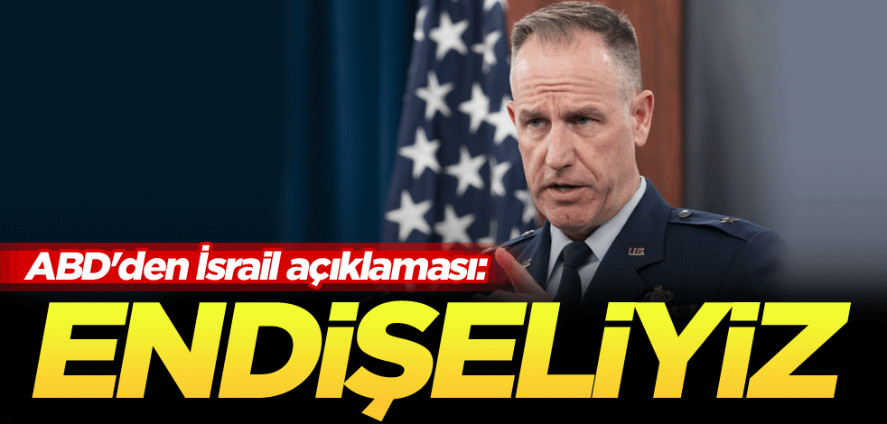 ABD'den İsrail açıklaması: Endişeliyiz