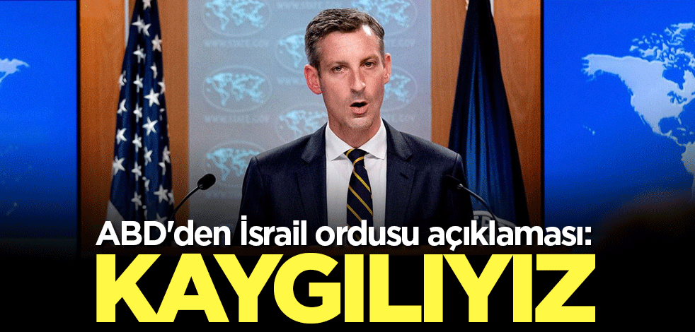 ABD'den İsrail ordusu açıklaması: Kaygılıyız