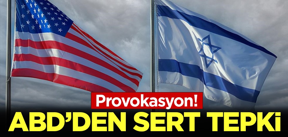 ABD'den İsrail'e sert tepki! Provokasyon!