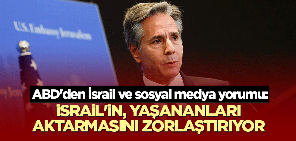 ABD'den İsrail ve sosyal medya yorumu: İsrail'in, yaşananları aktarmasını zorlaştırıyor