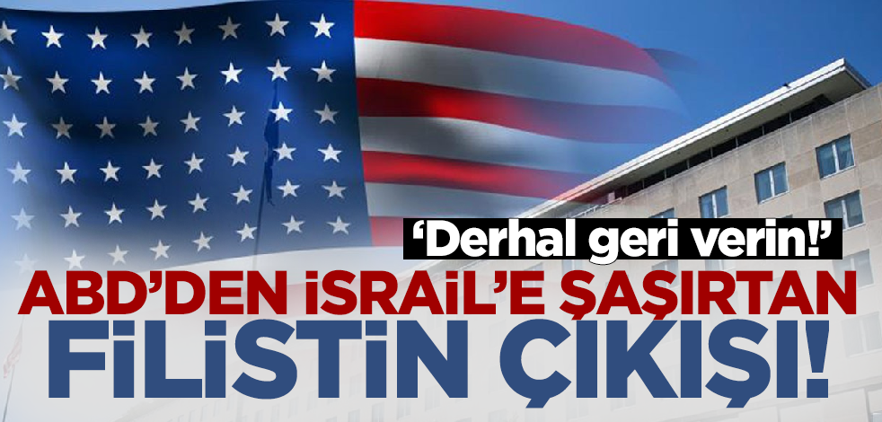 ABD'den İsrail'e Filistin çıkışı: Derhal geri verin!