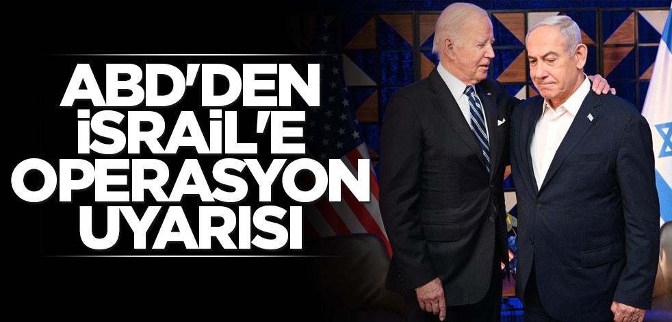 ABD'den İsrail'e uyarı: Askeri operasyona girişme