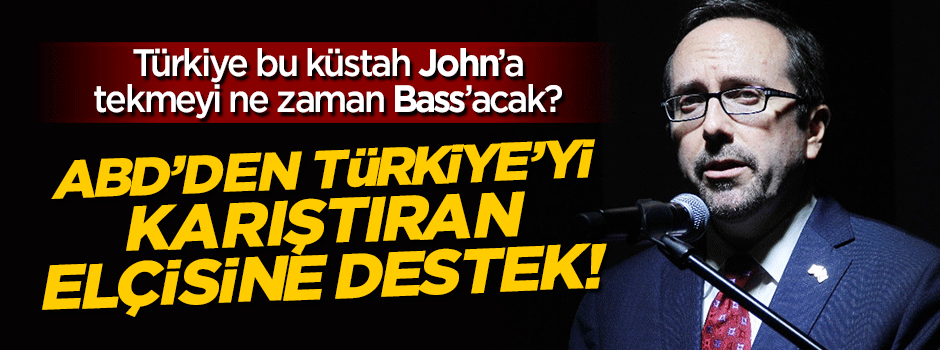 ABD'den Türkiye'yi karıştıran John Bass'e destek!
