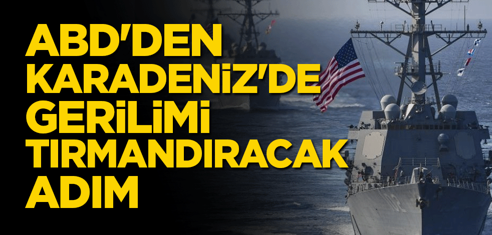 ABD'den Karadeniz'de gerilimi tırmandıracak adım