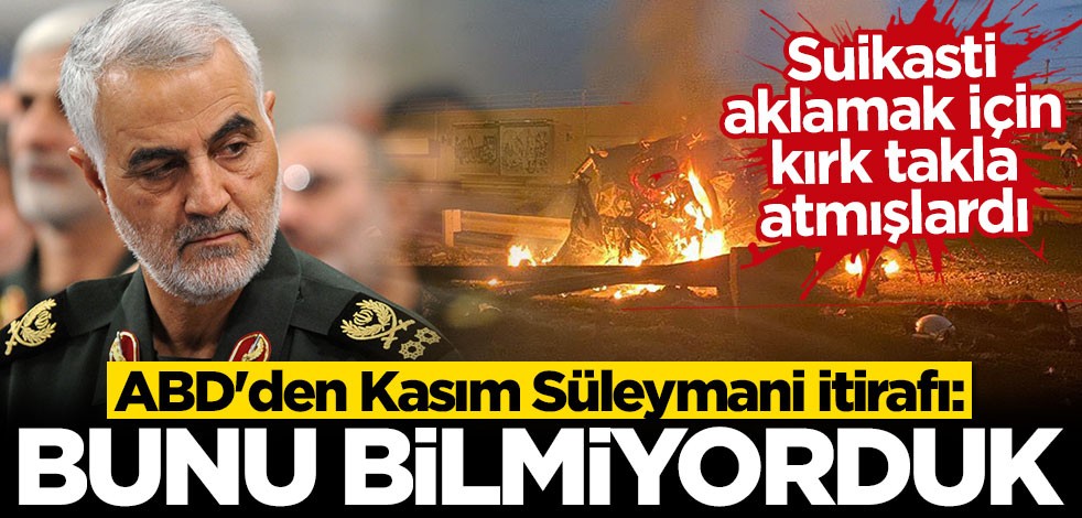 ABD'den Kasım Süleymani itirafı: Bunu bilmiyorduk