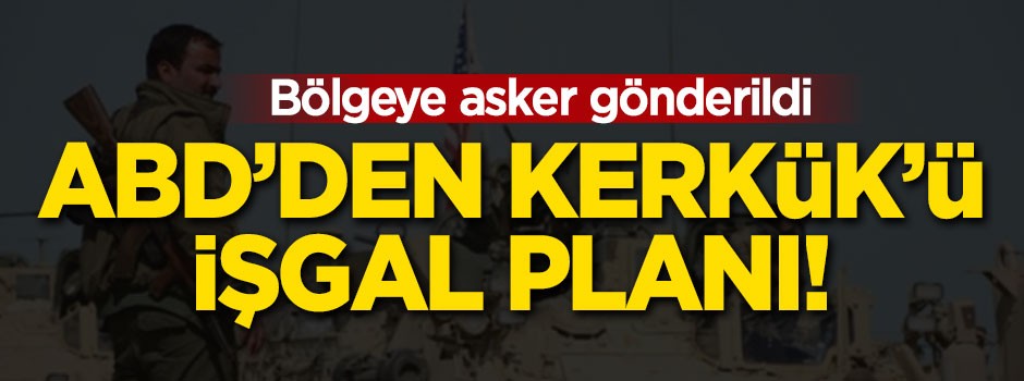 ABD'den Kerkük'ü işgal planı!