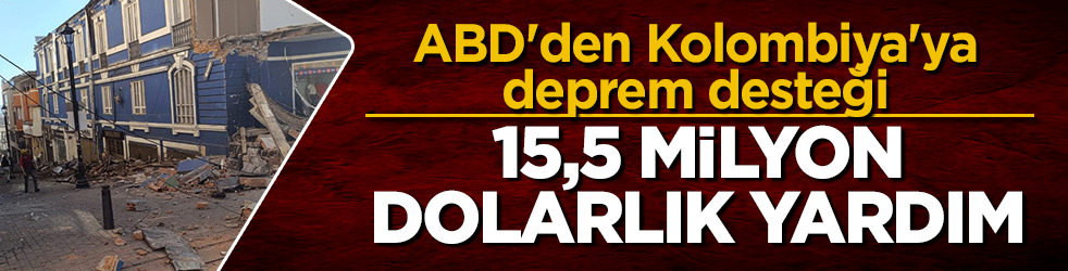ABD'den Kolombiya'ya deprem desteği: 15,5 milyon dolarlık yardım
