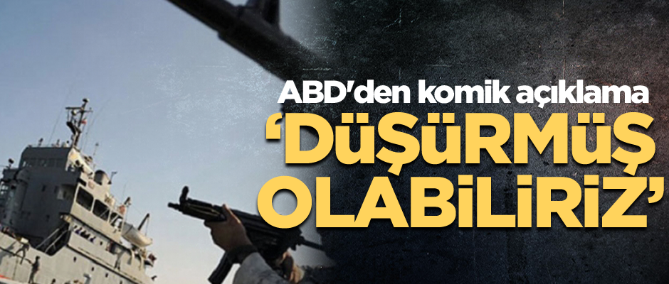 ABD'den komik açıklama: Düşürmüş olabiliriz