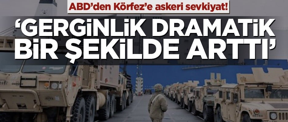 ABD’den Körfez’e askeri sevkiyat! ‘Gerginlik dramatik bir şekilde arttı’