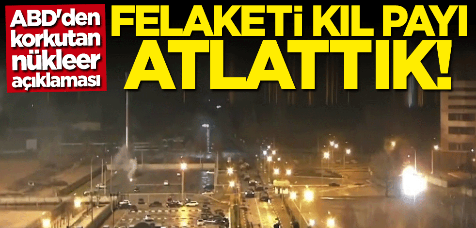 ABD'den korkutan nükleer açıklaması: Felaketi kıl payı atlattık