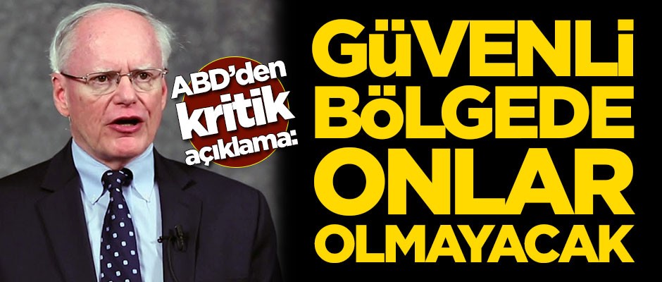 ABD'den kritik açıklama: Güvenli bölgede onlar olmayacak