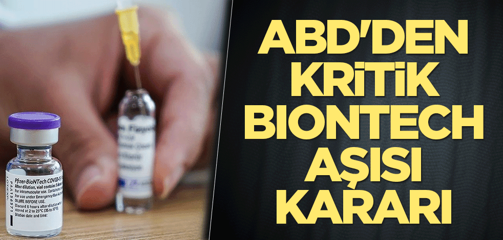 ABD'den kritik BioNTech aşısı kararı