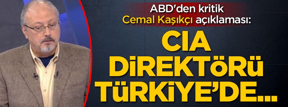 ABD'den kritik Cemal Kaşıkçı açıklama: CIA Direktörü Türkiye'de...