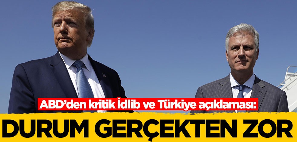 ABD’den kritik İdlib ve Türkiye açıklaması: Durum gerçekten zor
