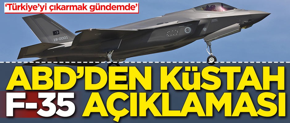 ABD'den küstah F-35 açıklaması: Türkiye’yi çıkarmak gündemde