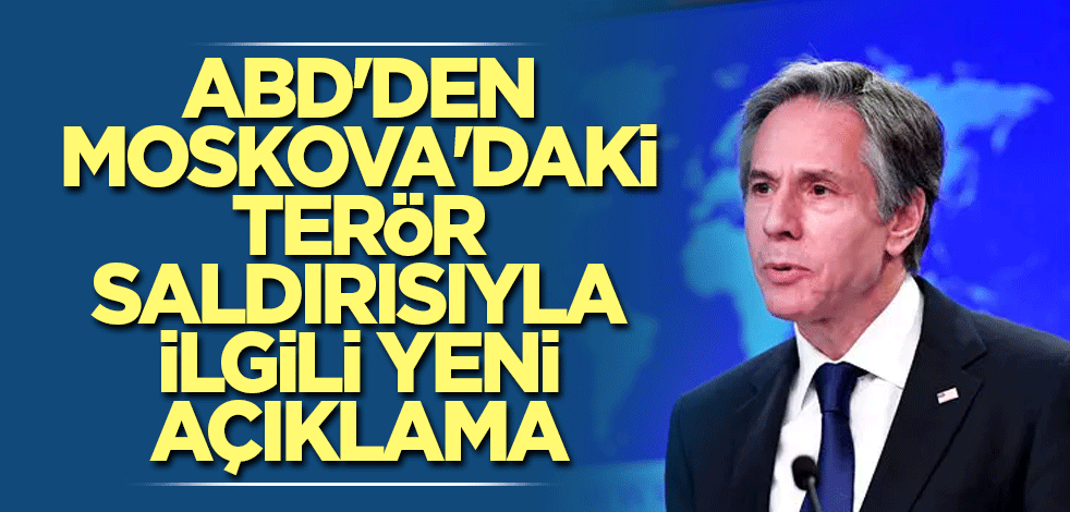 ABD'den Moskova'daki terör saldırısıyla ilgili yeni açıklama