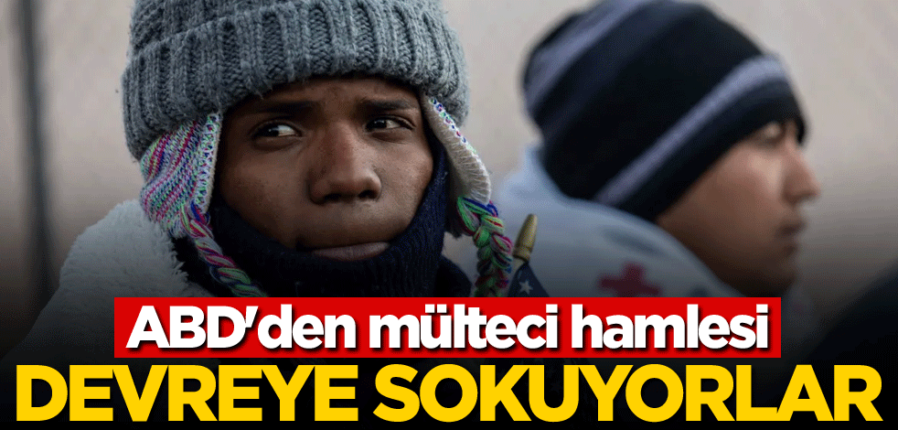 ABD'den mülteci hamlesi! Devreye sokuyorlar