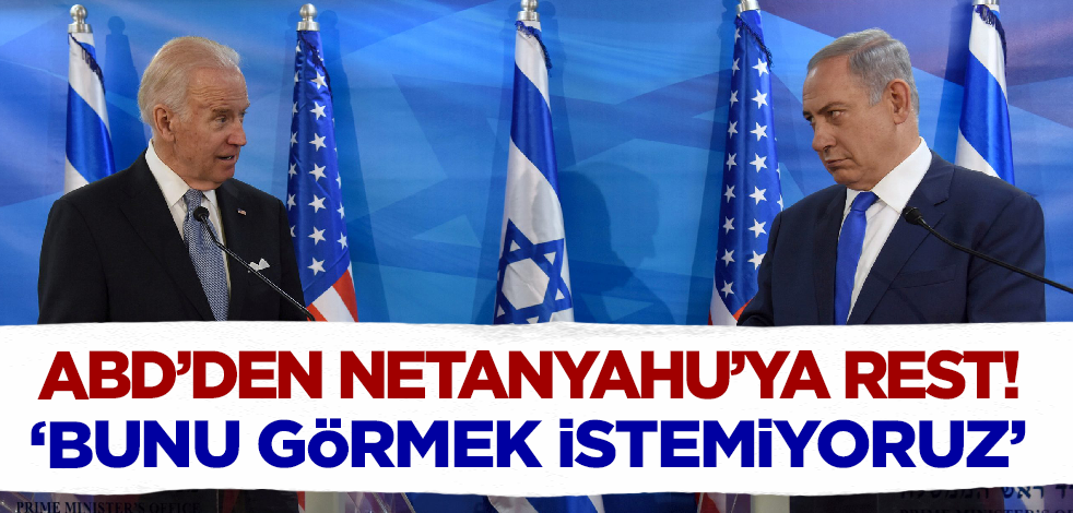ABD'den Netanyahu'ya rest! 'Bunu görmek istemiyoruz'