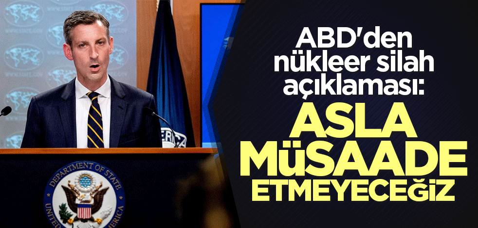 ABD'den nükleer silah açıklaması: Asla müsaade etmeyeceğiz