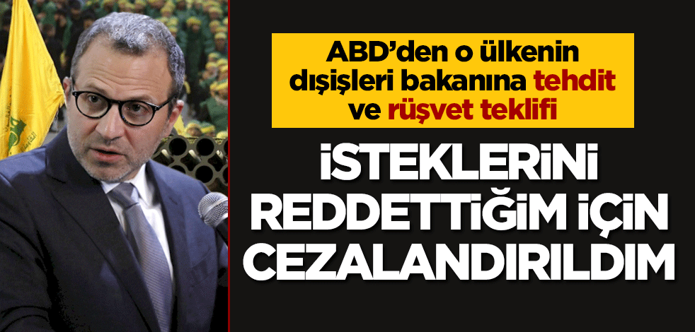 ABD'den o ülkenin dışişleri bakanına tehdit ve rüşvet teklifi: İsteklerini reddettiğim için cezalandırıldım