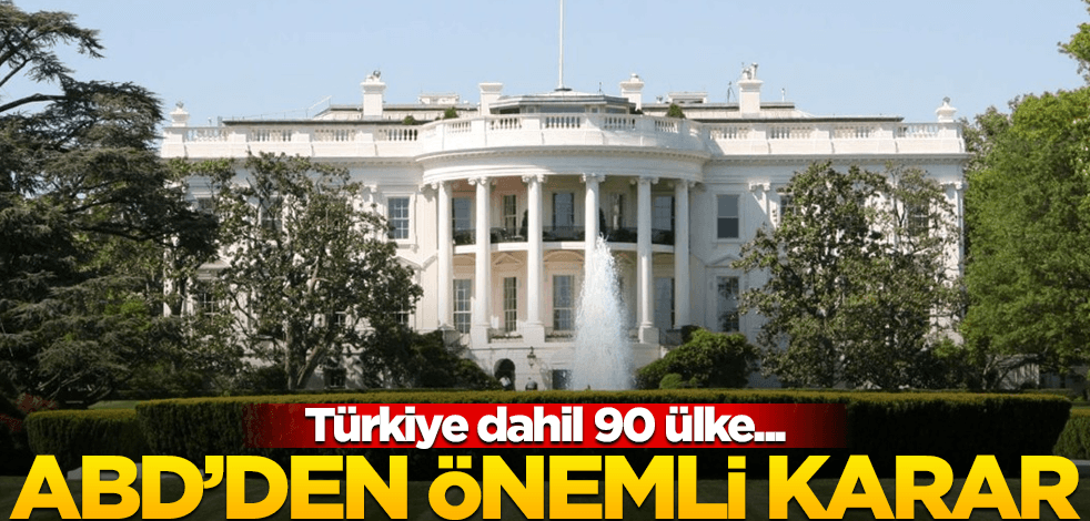 ABD'den önemli karar! Türkiye dahil 90 ülke...