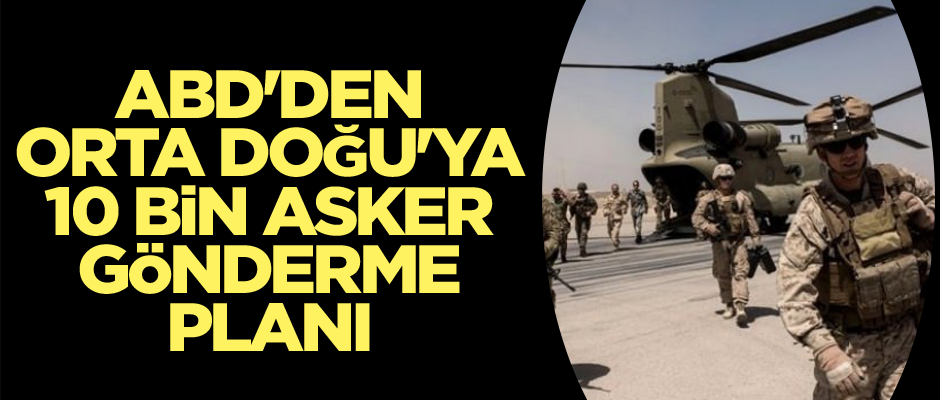 ABD'den Orta Doğu'ya 10 bin asker gönderme planı