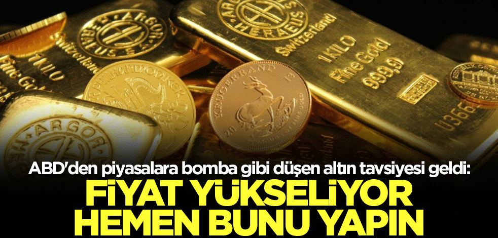 ABD'den piyasalara bomba gibi düşen altın tavsiyesi geldi: Fiyat yükseliyor hemen bunu yapın