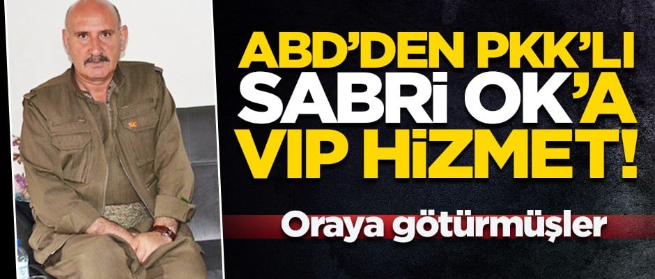ABD’den PKK'lı Sabri Ok'a VIP hizmet!