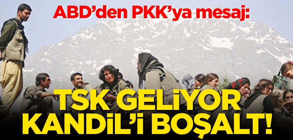 ABD'den PKK'ya mesaj: TSK geliyor Kandil'i boşalt!