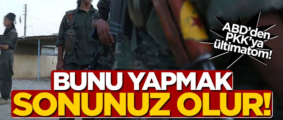 ABD'den PKK'ya ültimatom! "Bunu yapmak sonunuz olur"