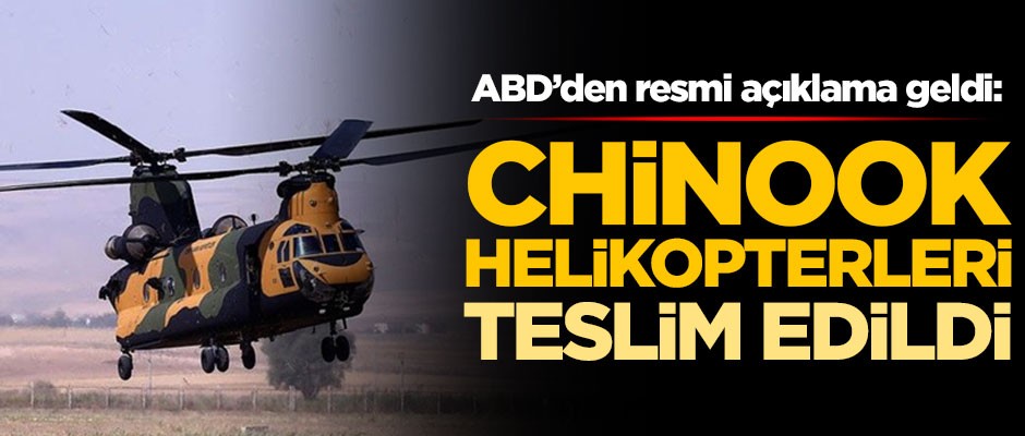 ABD'den resmi açıklama geldi: Chinook helikopterleri teslim edildi