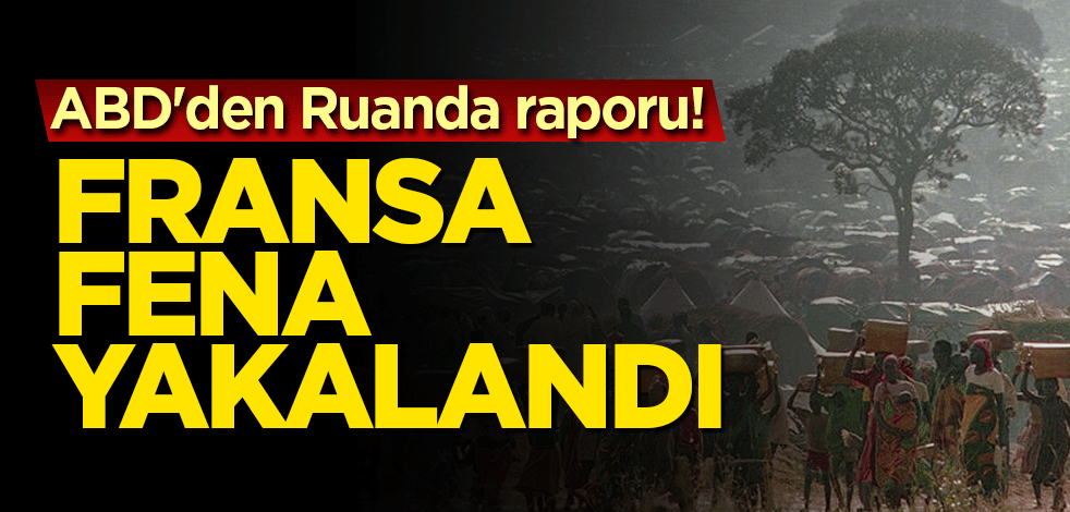 ABD'den Ruanda raporu! Fransa fena yakalandı