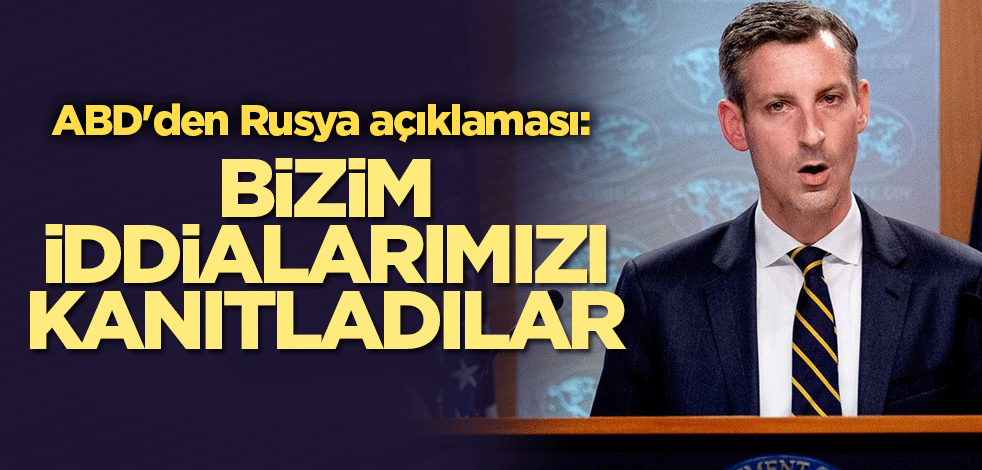 ABD'den Rusya açıklaması: Bizim iddialarımızı kanıtladılar