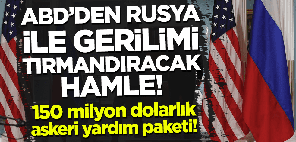 ABD'den Rusya ile gerilimi tırmandıracak hamle! Ukrayna'ya 150 milyon dolarlık askeri yardım paketi