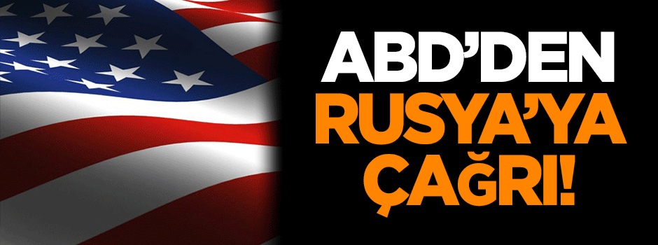 ABD'den Rusya'ya çağrı!