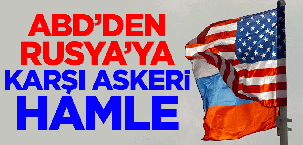 ABD'den Rusya'ya karşı askeri hamle