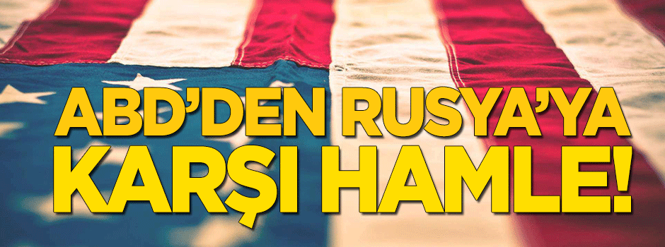 ABD'den Rusya'ya karşı hamle!