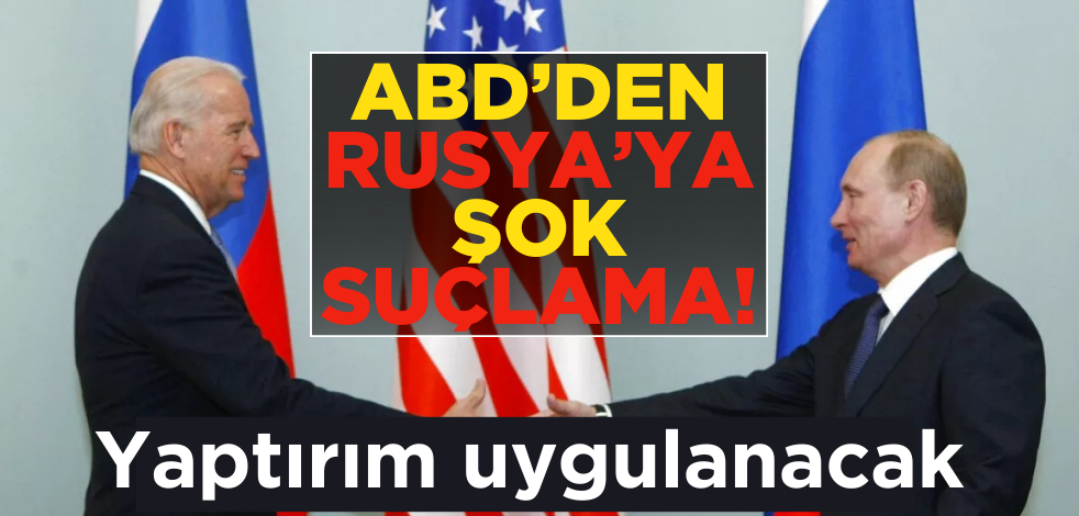 ABD’den Rusya’ya şok suçlama! Yaptırım uygulanacak