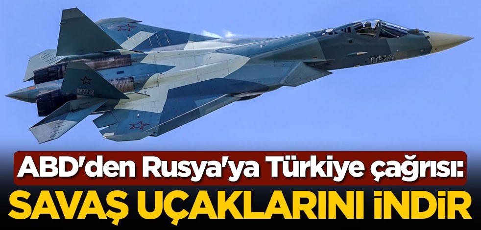 ABD'den Rusya'ya Türkiye çağrısı: Savaş uçaklarını indir