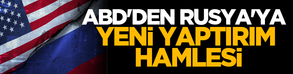 ABD'den Rusya'ya yeni yaptırım hamlesi
