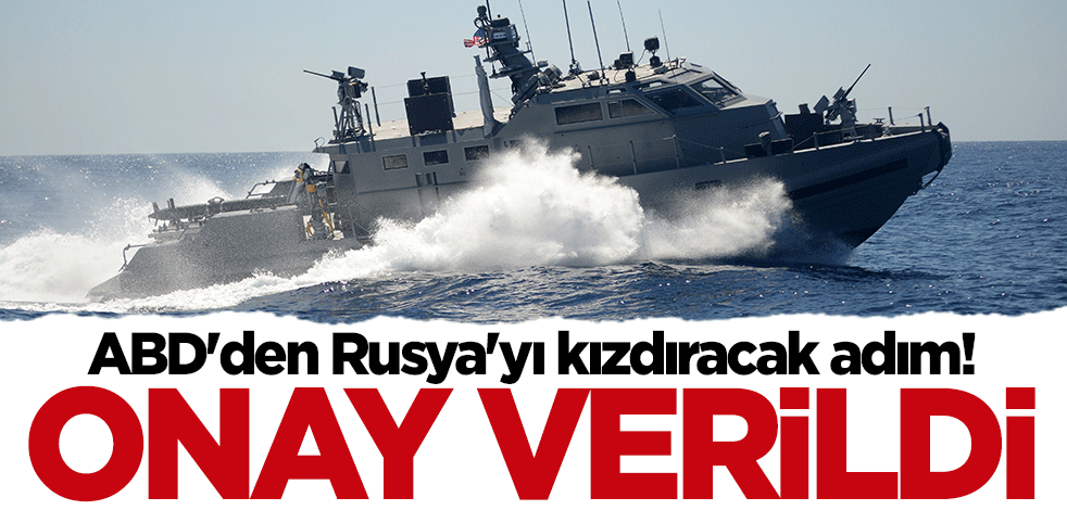 ABD'den Rusya'yı kızdıracak adım: Onay verildi