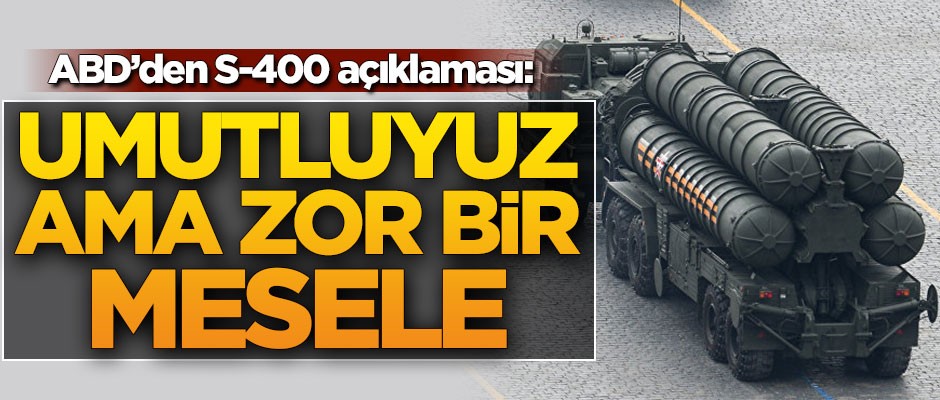 ABD'den S-400 açıklaması!