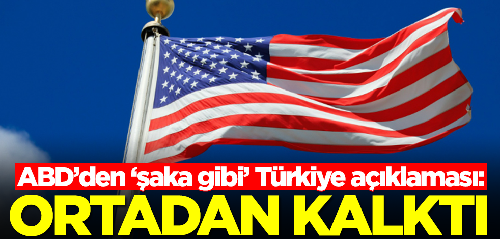 ABD’den ‘şaka gibi’ Türkiye açıklaması: Ortadan kalktı