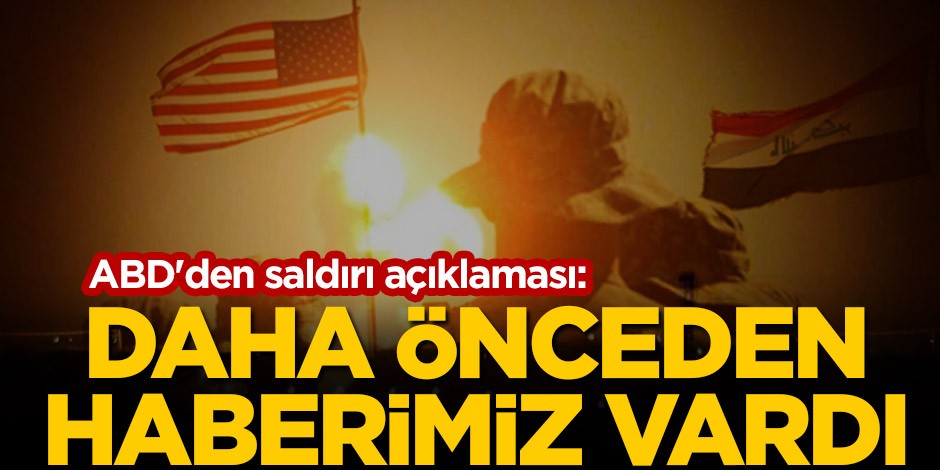 ABD'den saldırı açıklaması: Daha önceden haberimiz vardı